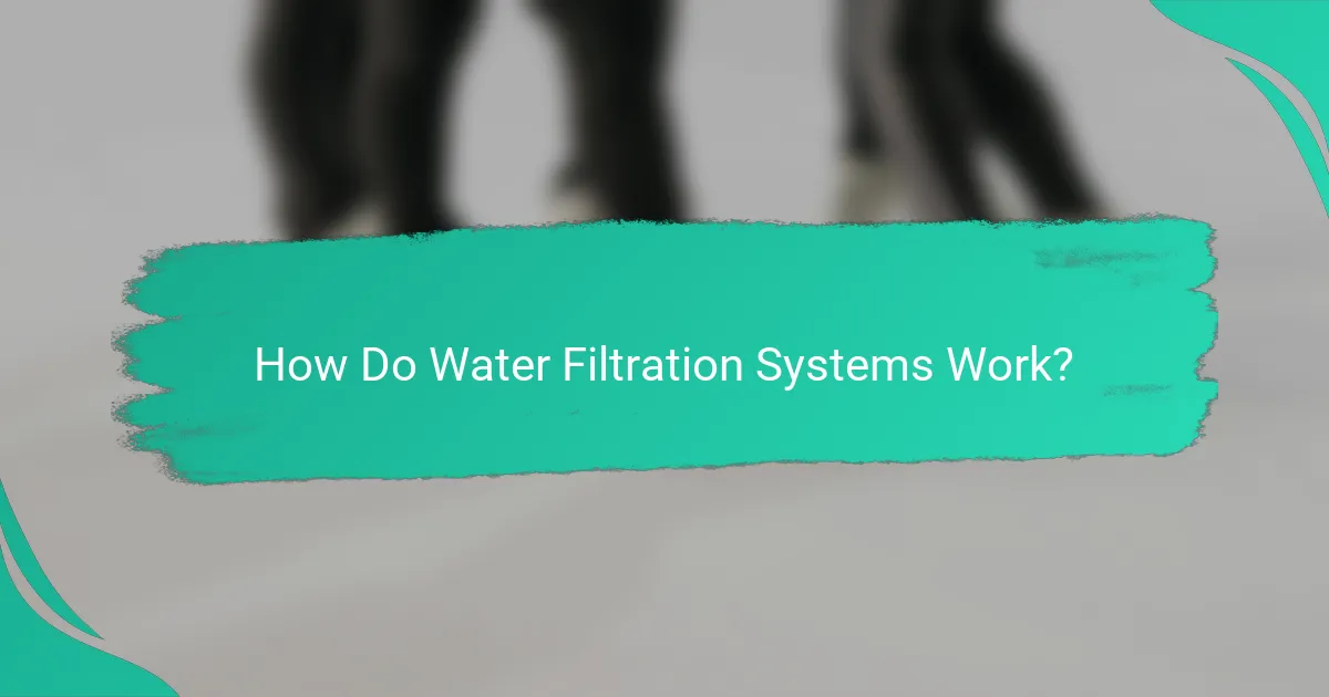 How Do Water Filtration Systems Work?